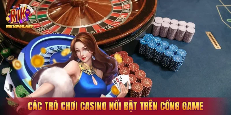 Các trò chơi casino nổi bật trên cổng game mà bạn nên thử Các trò chơi casino nổi bật trên cổng game mà bạn nên thử