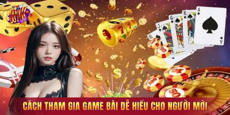 Cách tham gia game bài dễ hiểu cho người mới bắt đầu Cách tham gia game bài dễ hiểu cho người mới bắt đầu