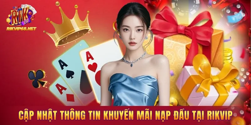 Cập nhật thông tin Khuyến mãi nạp đầu tại RIKVIP Cập nhật thông tin Khuyến mãi nạp đầu tại RIKVIP