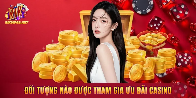 Đối tượng nào được tham gia ưu đãi casino tại RIKVIP? Đối tượng nào được tham gia ưu đãi casino tại RIKVIP?