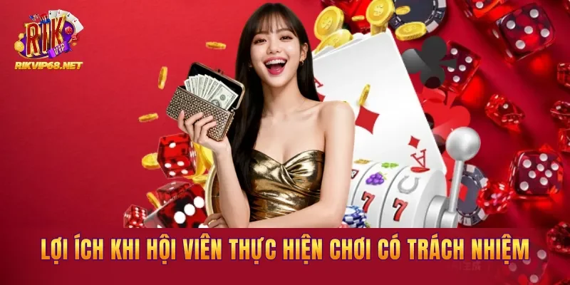 Lợi ích nhận được khi hội viên cùng thực hiện chơi có trách nhiệm Lợi ích nhận được khi hội viên cùng thực hiện chơi có trách nhiệm