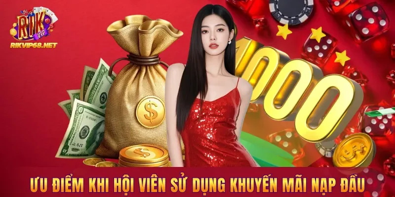 Ưu điểm khi hội viên sử dụng Khuyến mãi nạp đầu Ưu điểm khi hội viên sử dụng Khuyến mãi nạp đầu