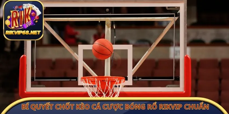 Bí quyết chốt kèo cá cược bóng rổ Rikvip chuẩn