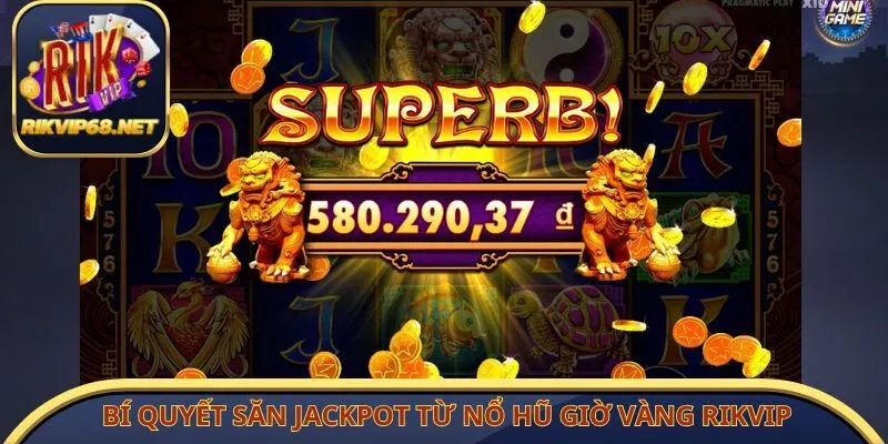 Bí quyết săn Jackpot từ nổ hũ giờ vàng Rikvip