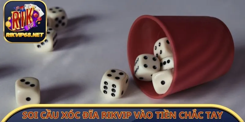  Học cách soi cầu xóc đĩa RIKVIP giúp vào tiền chắc tay