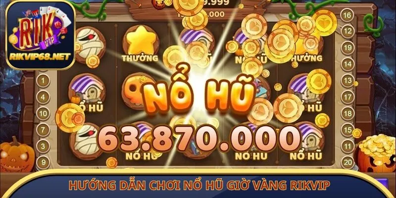 Hướng dẫn chơi nổ hũ giờ vàng Rikvip