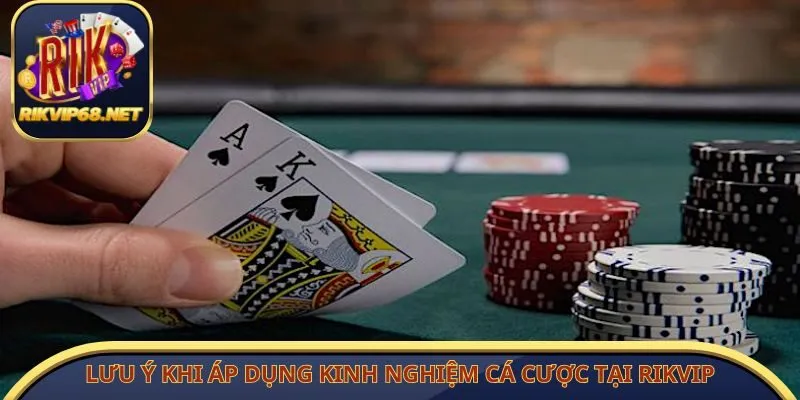 Lưu ý khi áp dụng kinh nghiệm cá cược tại Rikvip