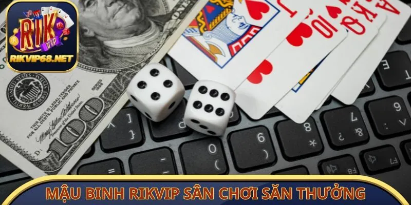 Mậu binh Rikvip sân chơi săn thưởng đỉnh cao