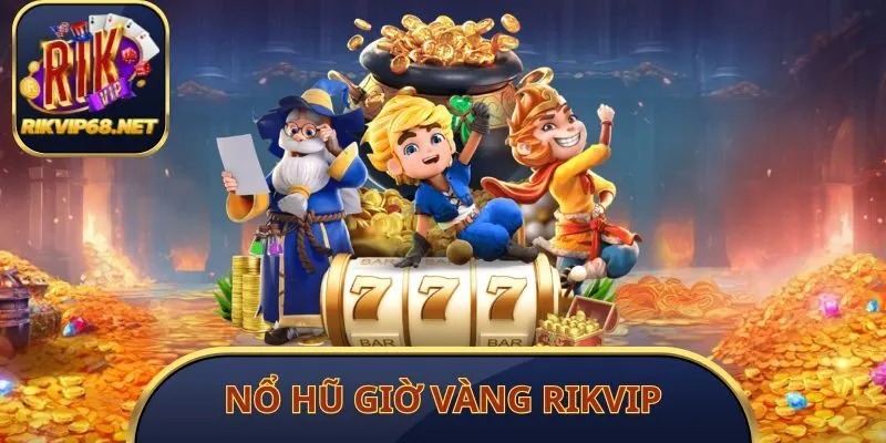 Nổ Hũ Giờ Vàng Rikvip