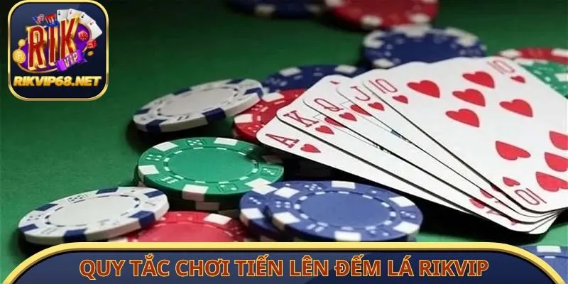 Quy tắc chơi tiến lên đếm lá Rikvip