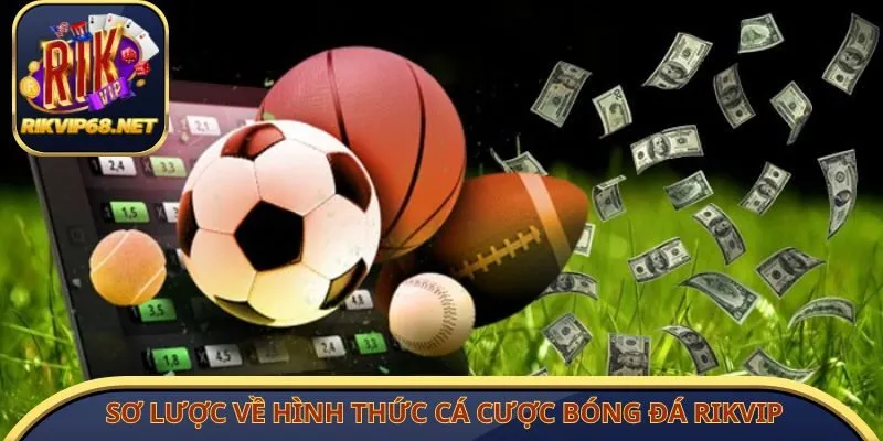 Sơ lược về hình thức cá cược bóng đá Rikvip