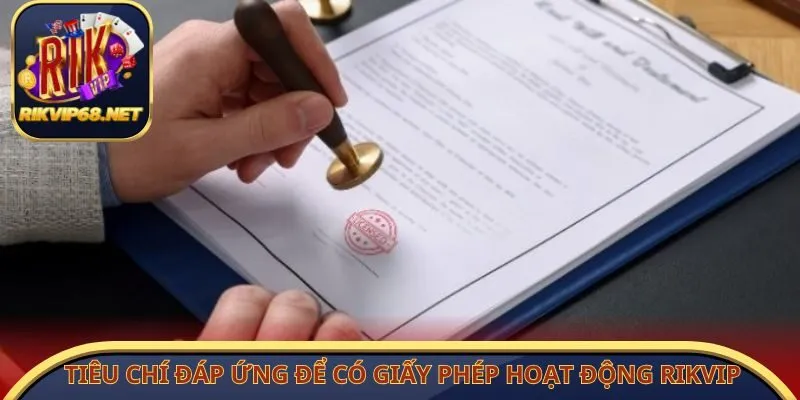 Tiêu chí đáp ứng để có giấy phép hoạt động Rikvip
