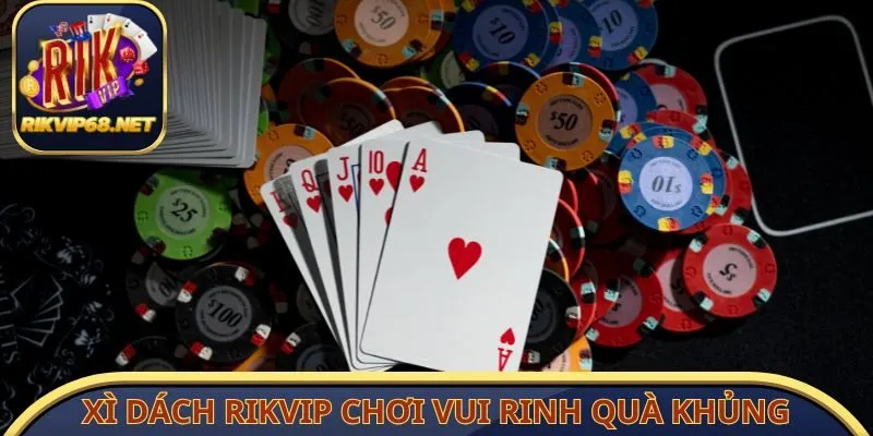 Xì dách Rikvip chơi vui rinh quà khủng