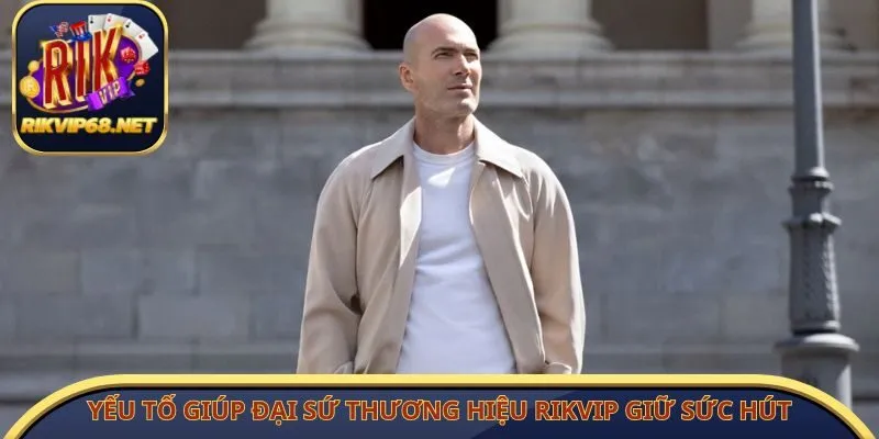 Yếu tố giúp đại sứ thương hiệu Rikvip giữ sức hút